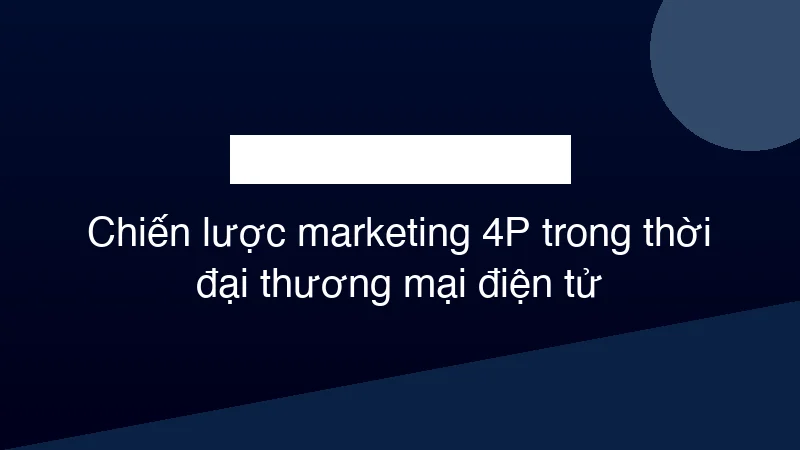 Hình ảnh minh họa Chiến lược marketing 4P trong thời đại thương mại điện tử