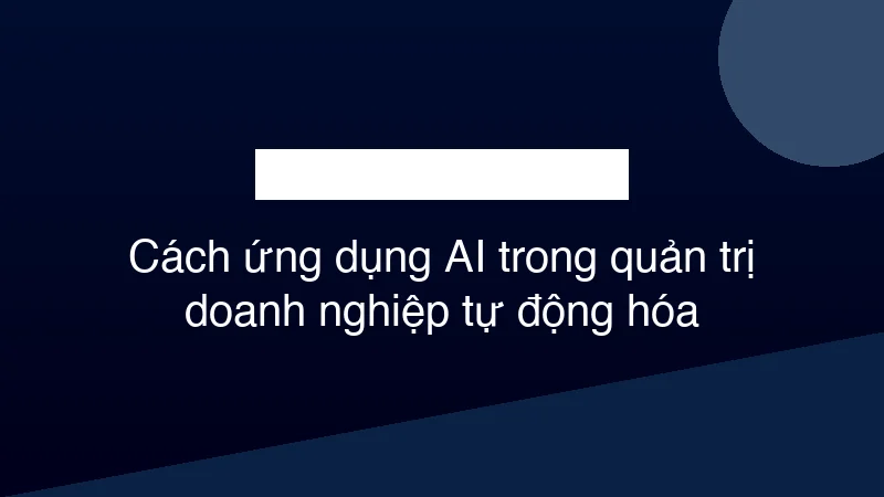 Hình ảnh minh họa Cách ứng dụng AI trong quản trị doanh nghiệp tự động hóa