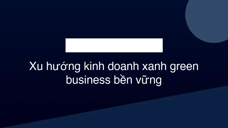 Hình ảnh minh họa Xu hướng kinh doanh xanh green business bền vững